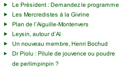 Le Président : Demandez le programme Les Mercredistes à la Givrine Plan de l’Aiguille-Montenvers Leysin, autour d’Aï Un nouveau membre, Henri Bochud Dr Piolu : Pilule de jouvence ou poudre de perlimpinpin ?