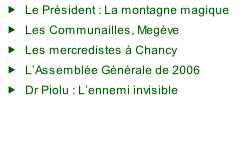 Le Président : La montagne magique Les Communailles, Megève Les mercredistes à Chancy L’Assemblée Générale de 2006 Dr Piolu : L’ennemi invisible
