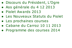Discours du Président, L’Ogre Ass générale du 4 12 2013 Piolet Awards 2013 Les Nouveaux Statuts du Piolet Les prochaines courses Cabane du Carroz 10 11 2013 Programme des courses 2014
